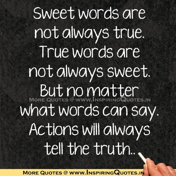 Sweet Words are not always true. True words are not always sweet. But ...